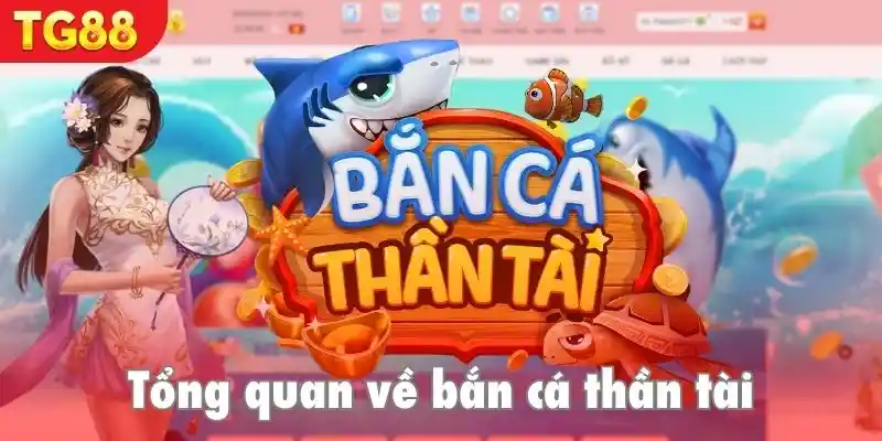 Tổng quan về game bắn cá thần tài đỉnh cao